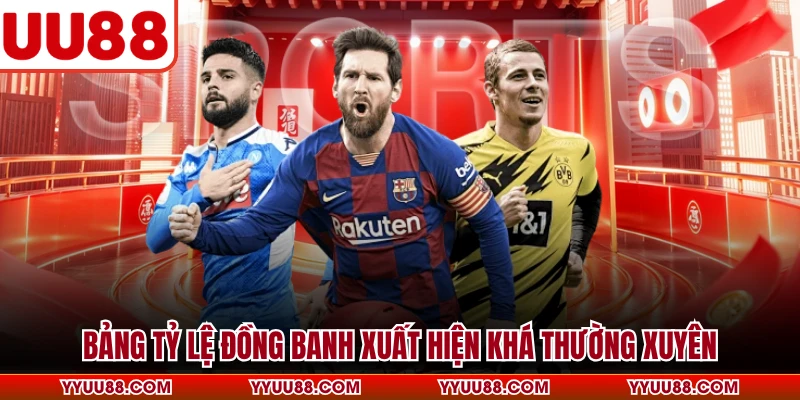 Bảng tỷ lệ đồng banh xuất hiện khá thường xuyên
