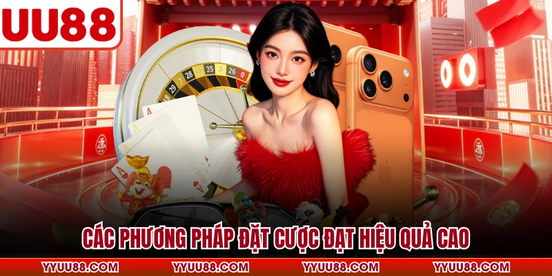 Các phương pháp đặt cược đạt hiệu quả cao