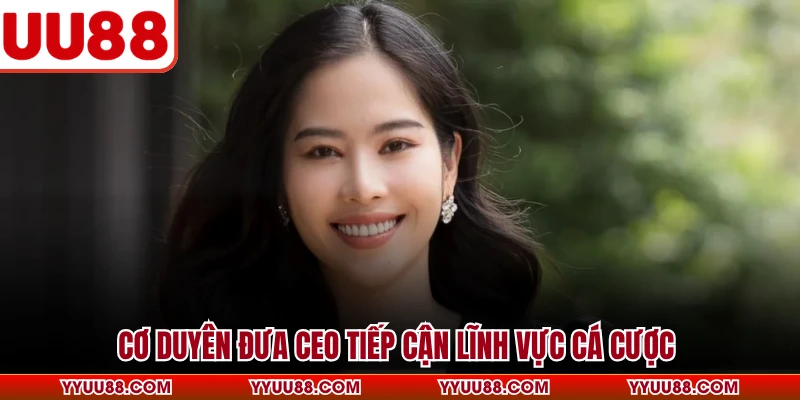 Cơ duyên đưa CEO tiếp cận lĩnh vực cá cược