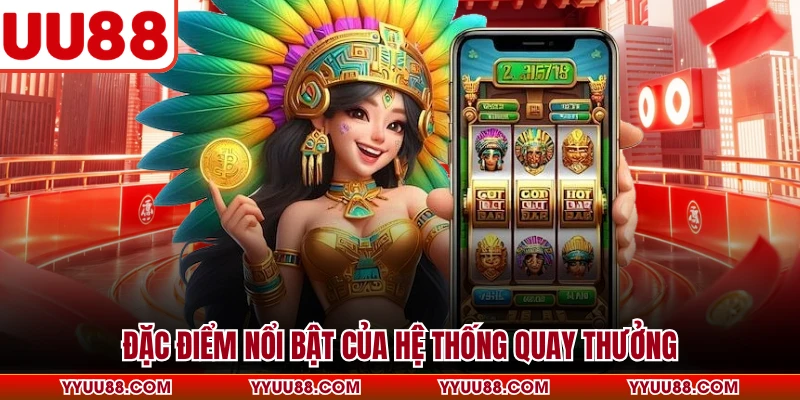 Đặc điểm nổi bật của hệ thống quay thưởng