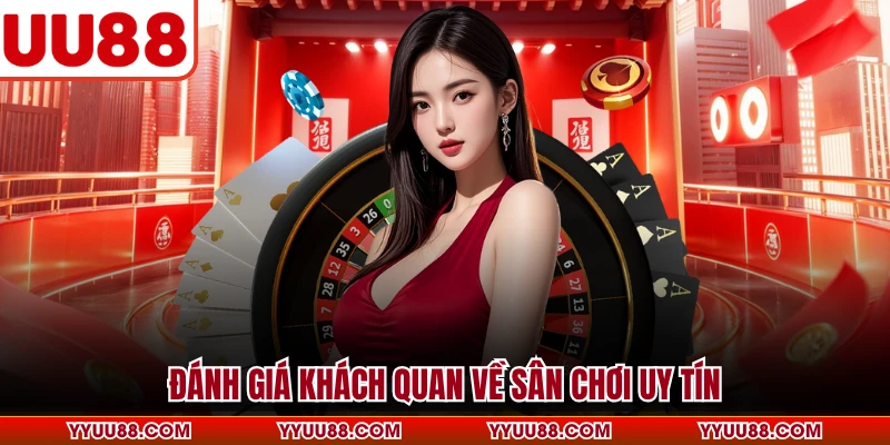 Đánh giá khách quan về sân chơi uy tín