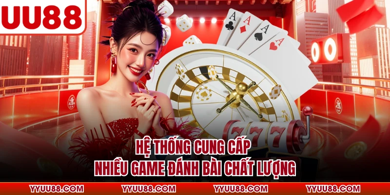 Hệ thống cung cấp nhiều game đánh bài chất lượng