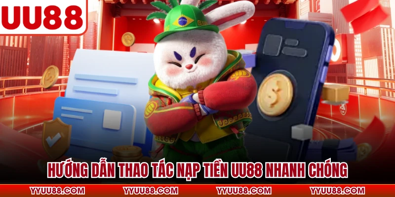 Hướng dẫn thao tác nạp tiền UU88 nhanh chóng