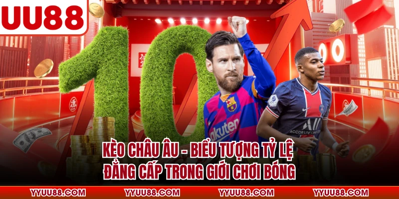 Kèo Châu Âu - Biểu Tượng Tỷ Lệ Đẳng Cấp Trong Giới Chơi Bóng