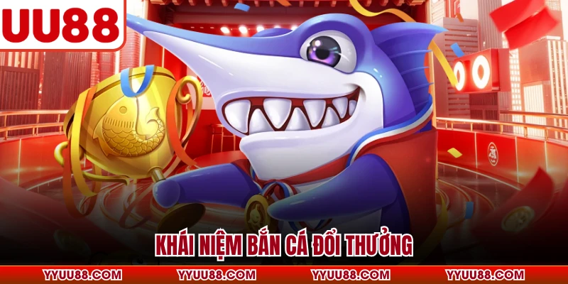 Khái niệm bắn cá đổi thưởng