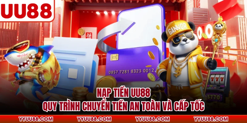 Nạp Tiền UU88 - Quy Trình Chuyển Tiền An Toàn Và Cấp Tốc