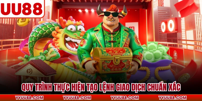 Quy trình thực hiện tạo lệnh giao dịch chuẩn xác