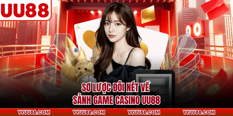 Sơ lược đôi nét về sảnh game Casino UU88