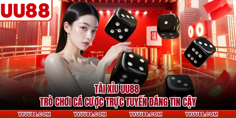 Tài Xỉu UU88 - Trò Chơi Cá Cược Trực Tuyến Đáng Tin Cậy