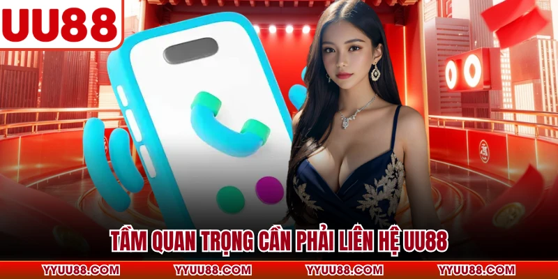 Tầm quan trọng cần phải liên hệ UU88