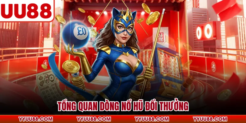 Tổng quan dòng nổ hũ đổi thưởng