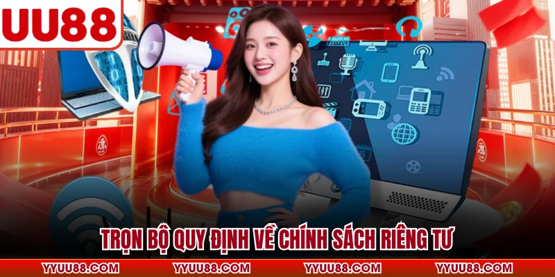 Trọn bộ quy định về chính sách riêng tư